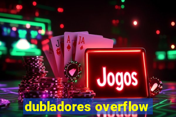 dubladores overflow